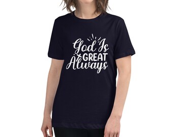 God is Great Always Women's Relaxed T-Shirt (Dark Colors)Christian T-Shirts, Religious Shirt, Jesus T-Shirt, Faith Shirt, Bible Verse Tee