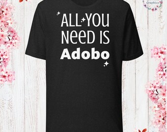 All You Need is Adobo T-Shirt Sarcastic Shirt Funny Sayings Shirt Sarcasm Gift Funny Sarcastic Shirt
