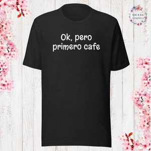 Ok Pero Primero Cafe T Shirt Funny Spanish Language Gift Ok Pero Primero Cafe T Shirt Funny Spanish Language Gift