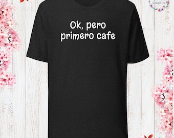 Ok, pero primero cafe T-Shirt Sarcastic Shirt Funny Sayings Shirt Sarcasm Gift Funny Sarcastic Shirt Gift For Her For Him