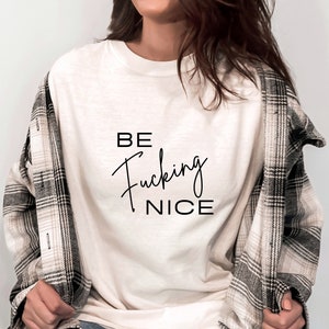 Be Fucking Nice | Treat People With Kindness | Unisex Be Kind Trendy Shirt | Minimalist Aesthetic | | Plus Size Available
