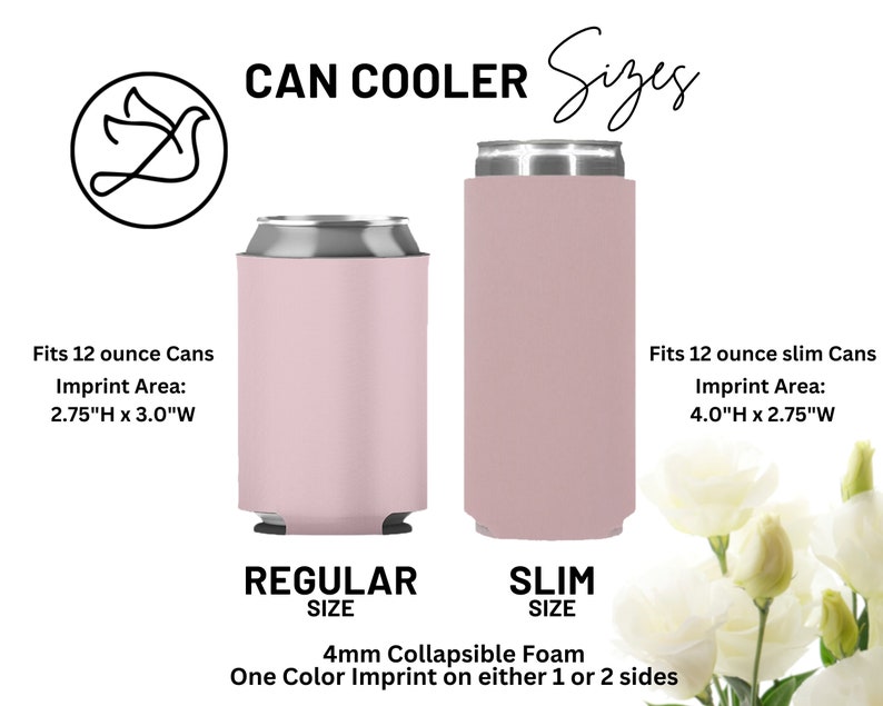 May include: Pink can coolers in regular and slim sizes. The regular size fits 12-ounce cans with an imprint area of 2.75"H x 3.0"W. The slim size fits 12-ounce slim cans with an imprint area of 4.0"H x 2.75"W. The coolers are made of 4mm collapsible foam.