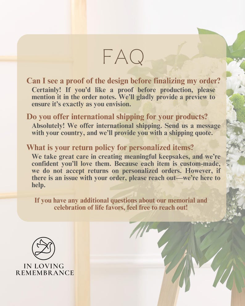 May include: A beige card with the word "FAQ" in a serif font. The card contains text about order proofs, international shipping, and return policies. The bottom of the card has a logo with a dove and the words "IN LOVING REMEMBRANCE."