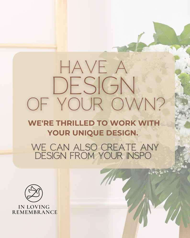 May include: A floral arrangement with white and green flowers, and large green leaves. A sign with the text "HAVE A DESIGN OF YOUR OWN?" and "IN LOVING REMEMBRANCE" is in the foreground.