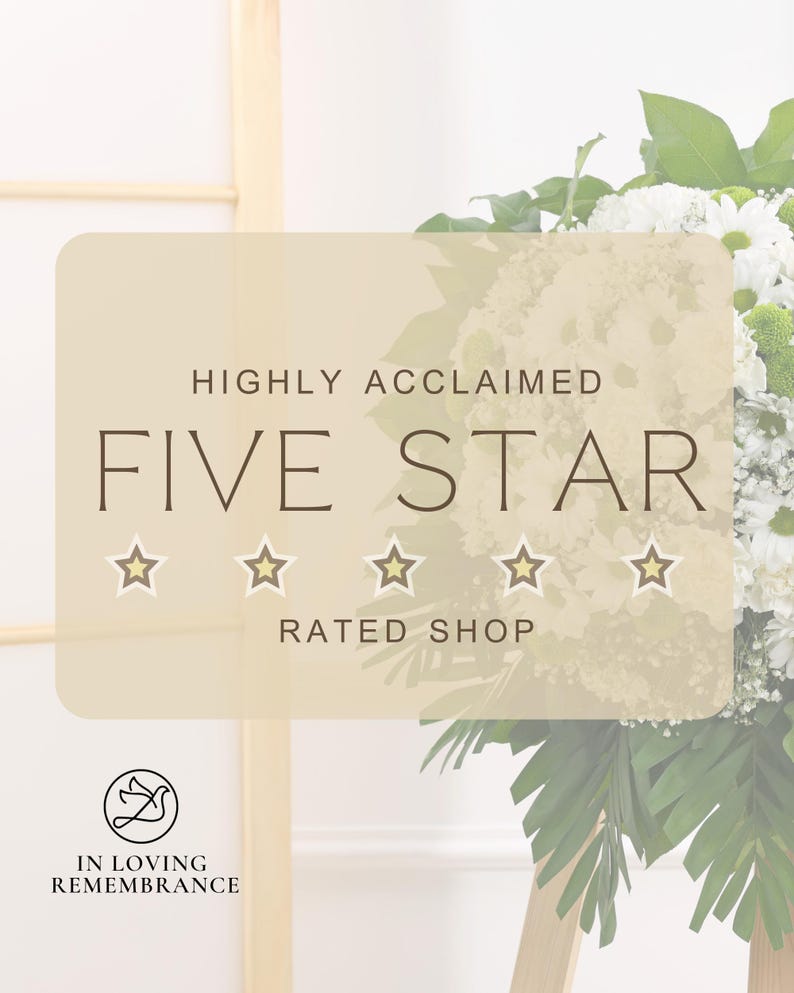 May include: A beige graphic with the words "HIGHLY ACCLAIMED FIVE STAR RATED SHOP" and five gold stars. The graphic is in front of a bouquet of white and green flowers and a wooden stand. The logo "IN LOVING REMEMBRANCE" is at the bottom.