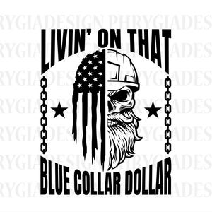 May include: A black and white graphic design featuring a skull wearing a hard hat and a beard. The left side of the skull is an American flag. The text reads LIVIN' ON THAT BLUE COLLAR DOLLAR, framed by vertical chains and two stars.