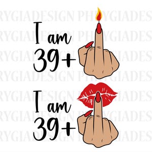 I Am 39 Plus Middle Finger Svg , 40th Birthday Shirt Svg ,  I Am 40 Svg Png , 40th Svg , Birthday Svg , Middle Finger Svg , Digital Download