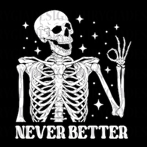 Never Better Skeleton Svg Png , Halloween Svg , Trick Or Treat Svg , Funny Skeleton Svg , Halloween Png , Never Better Svg , Skeleton Svg