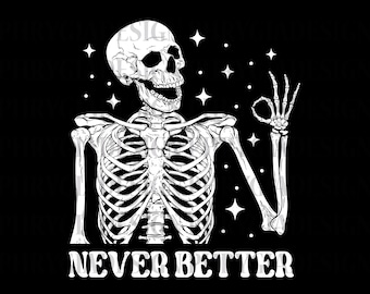 Never Better Skeleton Svg Png , Halloween Svg , Trick Or Treat Svg , Funny Skeleton Svg , Halloween Png , Never Better Svg , Skeleton Svg
