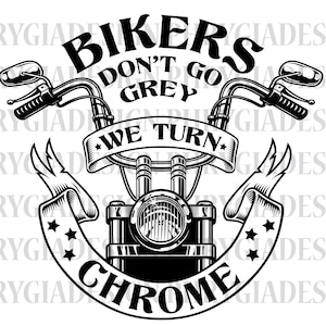 Bikers Don&#39;t Go Grey We Turn Chrome Svg Png , Motorcycle Svg , Motorcycle Shirt Svg , Biker Svg , Biker T-Shirt , Digital Download
