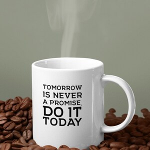 Motivational Quote Mug, Tomorrow Is Never a Promise Do It Today Ceramic Coffee Mug, Inspirational Mug, Coffee Lover Gift