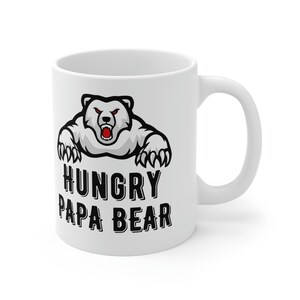 Fathers Day Mug, Hungry Papa Bear Coffee Mug, Papa Birthday Gif, 11oz Mug Ceramic Mug, Hot Chocolate Coffee Mugs