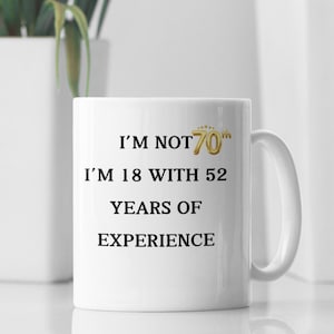 I&#39;m Not 70th I&#39;m 18 With 52 Years Of Experience Mug, 70th Birthday Mug, 70th Birthday Gift For Women, 70th Birthday Gift For Men, 70th Mug