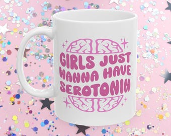 Girls Just Wanna Have Serotonin Coffee Cup | Mental health Awareness |  Depression Gift | White Ceramic Large Coffee Mug 11 or 15oz
