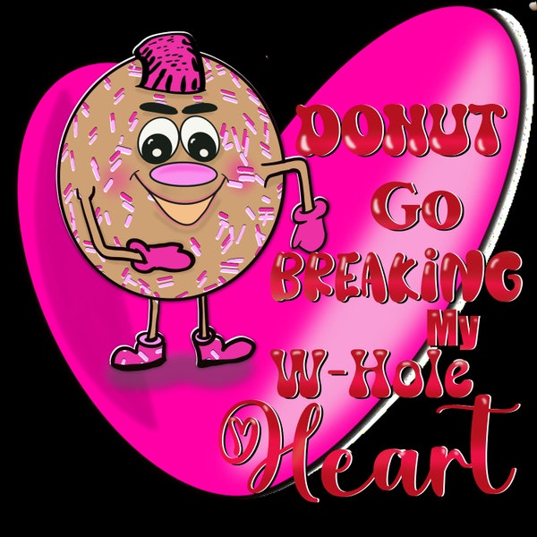 Donut go breaking my w-hole heart 300 dpi image, download only, funny, cute, valentines, sublimation, dtf with transparent background