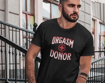 Orgasm Donor Cotton T-shirt, Funny Rude Orgasm Shirt, Novelty Sex T-shirt for Him, Sex Party T-shirt, Naughty Sex Shirts, Stud Bull Shirts