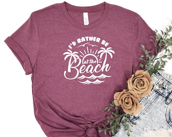 I'd  Rather Be At The Beach Shirt, Funny Summer T Shirt, Cute Beach Shirts, I'd Rather Be At The Beach Tee