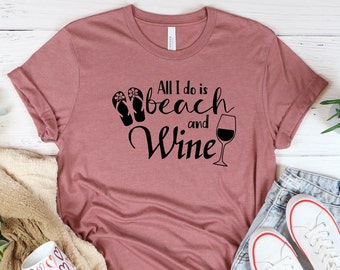 All I Do Is Beach And Wine Shirt, Funny Beach Shirt, Summer T Shirt, Holiday Tees, All I Do Is Beach And Wine T Shirt