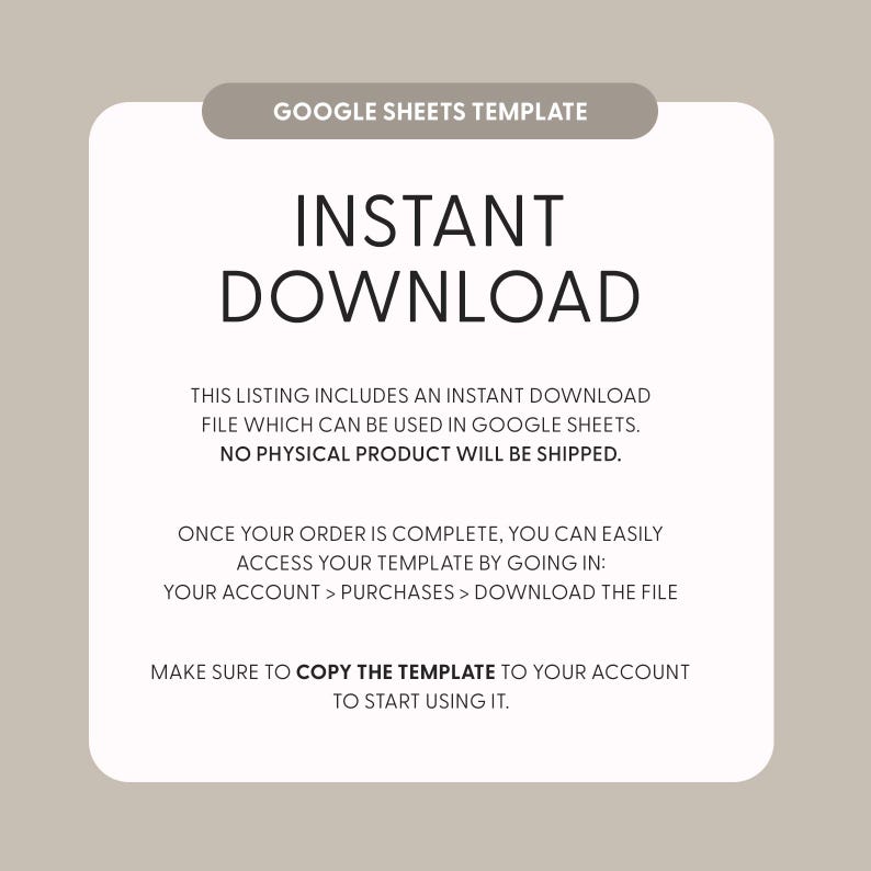 May include: An announcement for a digital product, featuring the text "GOOGLE SHEETS TEMPLATE" and "INSTANT DOWNLOAD". The text clarifies that it's a Google Sheets file, with no physical item dispatched. Instructions are given for accessing the template after purchase.