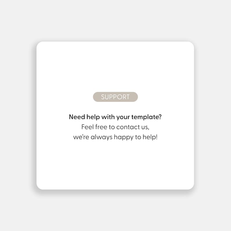 May include: A white card with the word "SUPPORT" in a light brown rectangle. The text reads "Need help with your template? Feel free to contact us, we're always happy to help!"