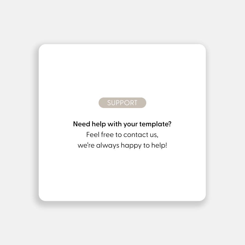 May include: A white card with the word "SUPPORT" in a light brown rectangle. The text reads "Need help with your template? Feel free to contact us, we're always happy to help!"