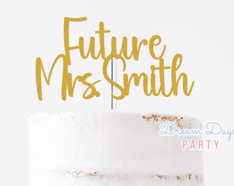 Custom Future Mrs. Cake Topper, Bridal Shower, Engagement, Bride to Be Party Decor