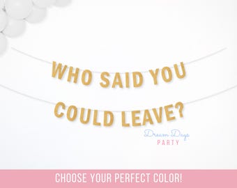 Who Said You Could Leave? Banner, Funny Farewell Party, Office Goodbye Decor, Retirement Sign