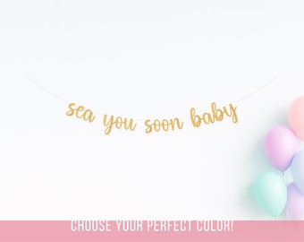 May include: A gold banner with the words "sea you soon baby" hangs against a white background. A cluster of pastel balloons in pink, purple, and blue are in the corner. The bottom of the image has the text "CHOOSE YOUR PERFECT COLOR!"