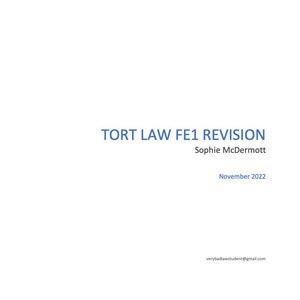 May include: A white page with blue text that reads "Tort Law FE1 Revision" followed by "Sophie McDermott" and "November 2022". The text "verybadlawstudent@gmail.com" is at the bottom of the page.