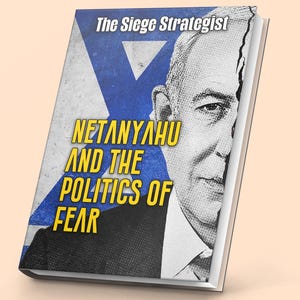 The Siege Strategist: Netanyahu and the Politics of Fear