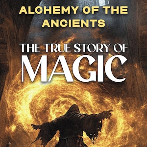 Alchemy of the Ancients: The True Story of Magic