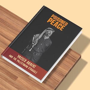 Poisoned Peace: Yasser Arafat and the Palestinian Struggle