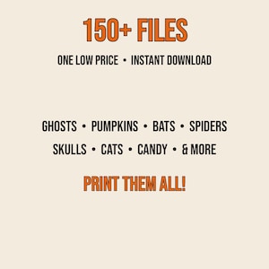 May include: A digital graphic featuring the text 150+ FILES, ONE LOW PRICE, INSTANT DOWNLOAD, GHOSTS, PUMPKINS, BATS, SPIDERS, SKULLS, CATS, CANDY, & MORE, and PRINT THEM ALL! in orange and black lettering against a light cream background.