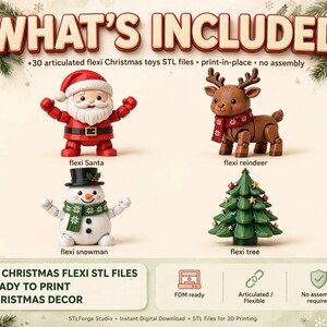 May include: A collection of 30 articulated flexi Christmas toy STL files including a Santa, reindeer, snowman, and tree. The text reads WHAT'S INCLUDED, 30 articulated flexi Christmas toys STL files, print-in-place, no assembly, and 30 CHRISTMAS FLEXI STL FILES.