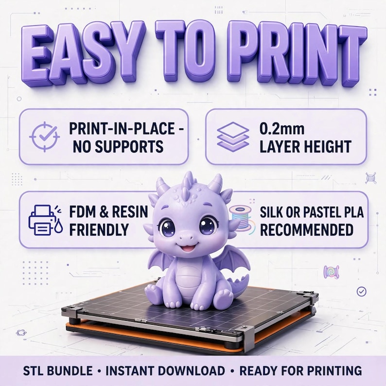 May include: A 3D printable light purple baby dragon figurine. Text includes EASY TO PRINT, PRINT-IN-PLACE - NO SUPPORTS, 0.2mm LAYER HEIGHT, FDM & RESIN FRIENDLY, SILK OR PASTEL PLA RECOMMENDED, STL BUNDLE, INSTANT DOWNLOAD, READY FOR PRINTING.