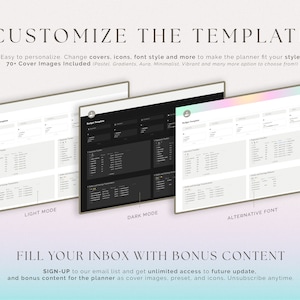 May include: A customizable budget planner template with three different design options: light mode, dark mode, and an alternative font. The template includes sections for expenses, income, and savings. The text "SIGN-UP to our email list and get unlimited access to future update. and bonus content for the planner as cover images, preset, and icons. Unsubscribe anytime." is displayed at the bottom of the image.