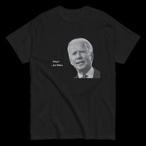 What? Shirt | Biden Famous Quotes