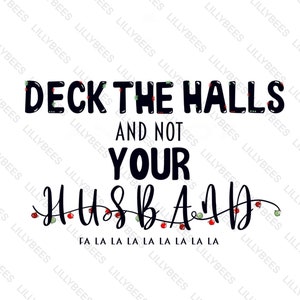 Deck The Halls And Not Your Husband Digital Design, Christmas Design, PNG, PSD, PDF, Jpeg, Instant Download, Holiday Design