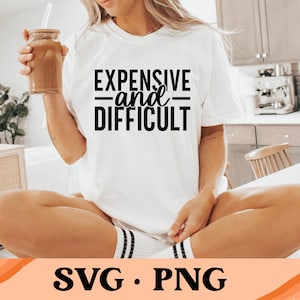 Expensive And Difficult SVG | Expensive And Difficult Png | Trendy Svg Png | Women&#39;s Shirt Design | Digital Design | Instant Download