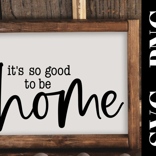 It's So Good To Be Home Cut File - So Good To Be Home SVG - Digital Download - SVG - PNG