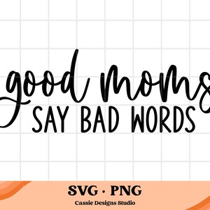 Good Moms Say Bad Words SVG | Mom Life Svg | Funny Svg | Mom Vibe Svg | Mom Shirt Design | Sarcastic Svg | Digital Design | Instant Download image 2