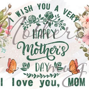 May include: Green floral design with the text "I wish you a very happy Mother's Day I love you, MOM".