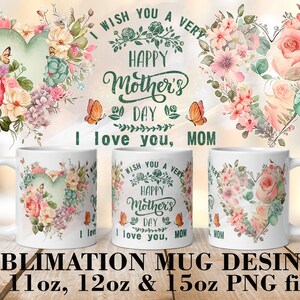May include: Three white sublimation mugs with a floral design and the text "I wish you a very happy Mother's Day I love you, MOM". The mugs are for 11oz, 12oz, and 15oz.