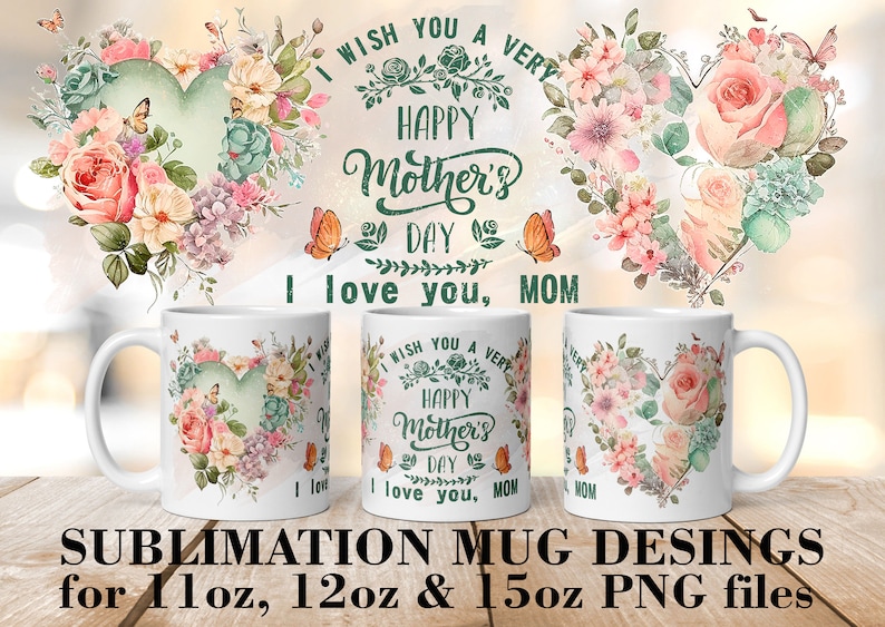 May include: Three white sublimation mugs with a floral design and the text "I wish you a very happy Mother's Day I love you, MOM". The mugs are for 11oz, 12oz, and 15oz.