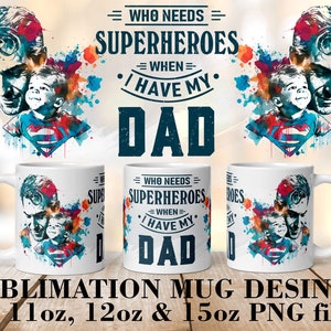 Fathers day mug wrap PNG Who needs Superheroes when I nave my Dad PNG Dad coffee mug 11oz, 12oz, 15oz Mug sublimation designs Digital files