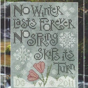 May include: A cross-stitch pattern sampler with the text "No Winter Lasts Forever No Spring Skips Its Turn" and the year "2011". The pattern features a winter scene with snowflakes and a spring scene with tulips.