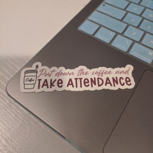 Take Attendance Sticker for Teachers, Teacher Attendance Reminder Laptop Stickers, Teacher Coffee  Decal, Attendance Sticker for Teacher Cup