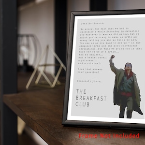 May include: A black and white print of a scene from the movie "The Breakfast Club". The print features a quote from the movie, "Dear Mr. Vernon, We accept the fact that we had to sacrifice a whole Saturday in detention for whatever it was we did wrong, but we think you're crazy to make us write an essay telling you who we think we are. You see us as you want to see us - in the simplest terms and the most convenient definitions. But what we found out is that each one of us is a brain... and an athlete... and a basket case... and a princess... and a criminal. Does that answer your question? Sincerely yours, The Breakfast Club."