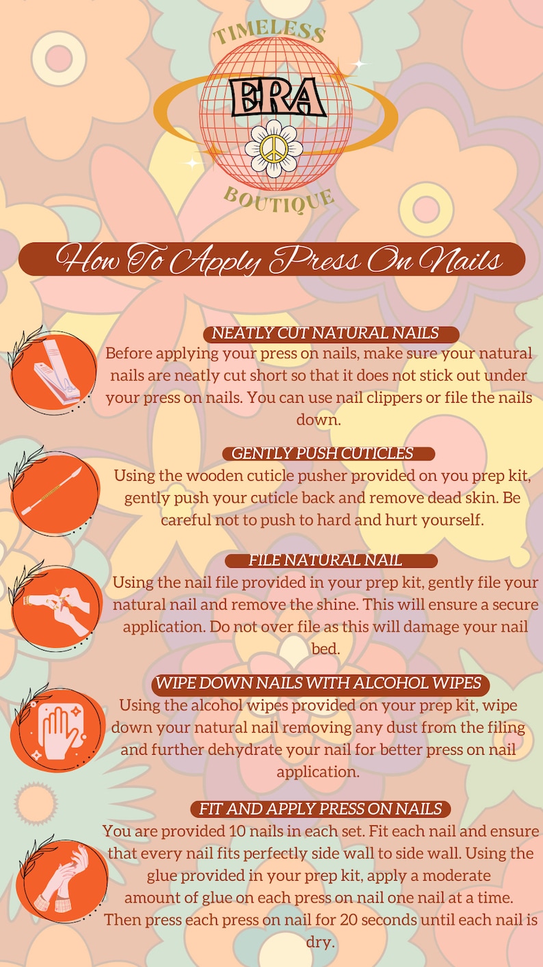 May include: A step-by-step guide on how to apply press-on nails. The guide includes instructions on how to prepare your natural nails, gently push back cuticles, file your natural nails, wipe down your nails with alcohol wipes, and fit and apply the press-on nails.