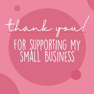 May include: Pink background with a large white circle containing the text "thank you!" and "FOR SUPPORTING MY SMALL BUSINESS".